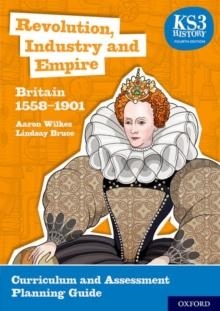 REVOLUTION, INDUSTRY AND EMPIRE: BRITAIN 1558-1901 CURRICULUM AND ASSESSMENT PLANNING GUIDE | 9780198494683 |  AARON WILKES 