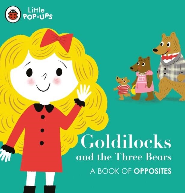 LITTLE POP-UPS: GOLDILOCKS AND THE THREE BEARS A BOOK OF OPPOSITES | 9780241433652 | NILA AYE