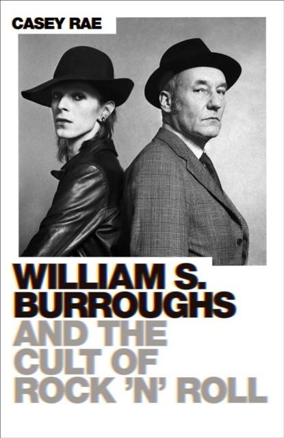WILLIAM BURROUGHS AND THE CULT OF ROCK AND ROLL | 9781474616669 | CASEY RAE