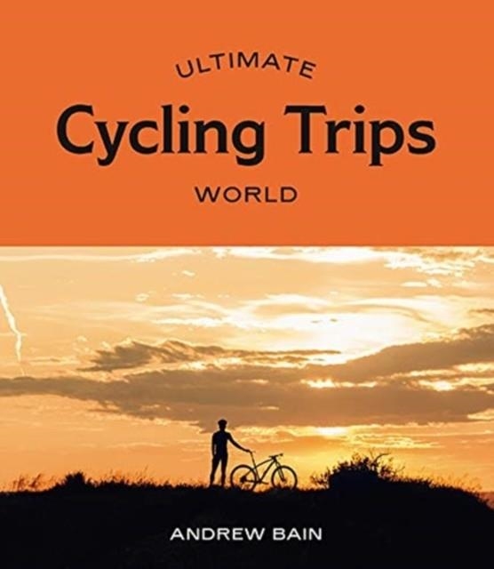 ULTIMATE CYCLING TRIPS: WORLD | 9781741176964 | ANDREW BAIN