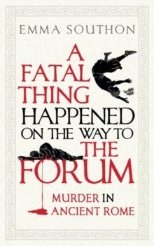 A FATAL THING HAPPENED ON THE WAY TO THE FORUM | 9781786078377 | EMMA SOUTHON