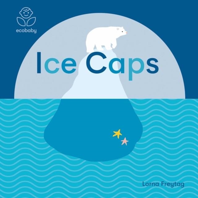 ECO BABY: ICE CAPS | 9781787416710 | LORNA FREYTAG