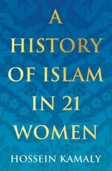 A HISTORY OF ISLAM IN 21 WOMEN | 9781786078780 | HOSSEIN KAMALY