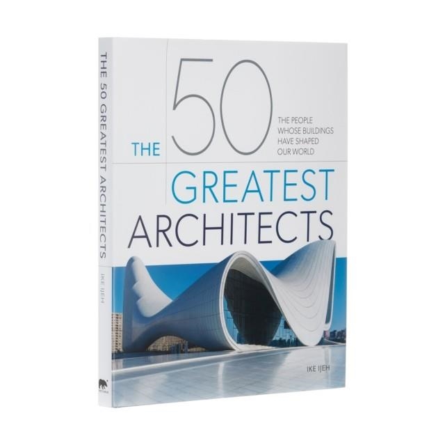 THE 50 GREATEST ARCHITECTS | 9781838574208 | IKE IJEH