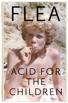 ACID FOR THE CHILDREN - THE AUTOBIOGRAPHY OF FLEA | 9781472230836 | FLEA