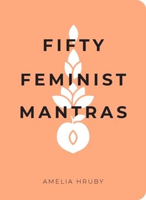 FIFTY FEMINIST MANTRAS | 9781524858827 | AMELIA HRUBY