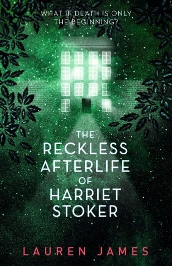 THE RECKLESS AFTERLIFE OF HARRIET STOKER | 9781406391121 | LAUREN JAMES