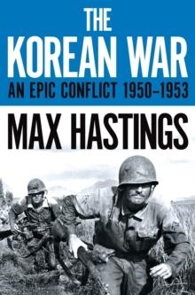THE KOREAN WAR : AN EPIC CONFLICT 1950-1953 | 9781529037937 | MAX HASTINGS