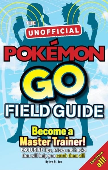 POKEMON GO THE UNOFFICIAL FIELD GUIDE : TIPS, TRICKS AND HACKS THAT WILL HELP YOU CATCH THEM ALL! | 9781783707713 | CASEY HALTER 