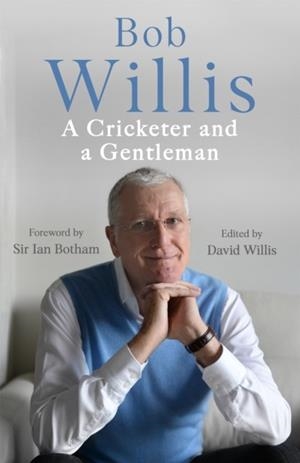 BOB WILLIS: A CRICKETER AND A GENTLEMAN : THE SUNDAY TIMES BESTSELLER | 9781529341348 | BOB WILLIS