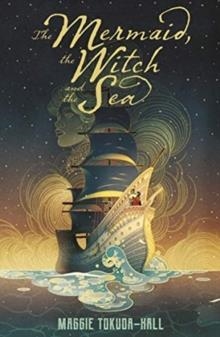 THE MERMAID, THE WITCH AND THE SEA | 9781406395501 | MAGGIE TOKUDA-HALL
