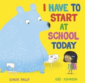 I HAVE TO START AT SCHOOL TODAY | 9781471164651 | SIMON PHILIP