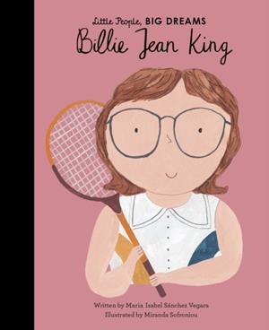 LITTLE PEOPLE, BIG DREAMS 39: BILLIE JEAN KING | 9780711246928 | MARIA ISABEL SANCHEZ VEGARA