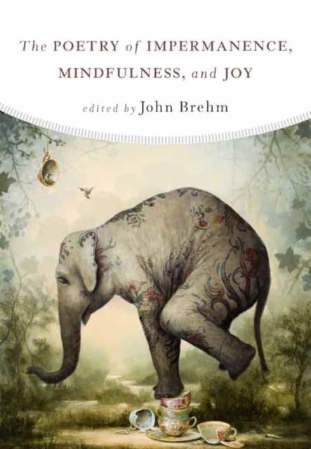 THE POETRY OF IMPERMANENCE, MINDFULNESS, AND JOY | 9781614293316 | JOHN BREHM