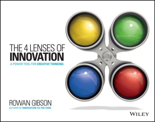 THE FOUR LENSES OF INNOVATION : A POWER TOOL FOR CREATIVE THINKING | 9781118740248 | ROWAN GIBSON