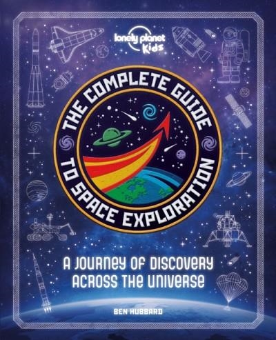 THE COMPLETE GUIDE TO SPACE EXPLORATION | 9781838690861 | LONELY PLANET KIDS