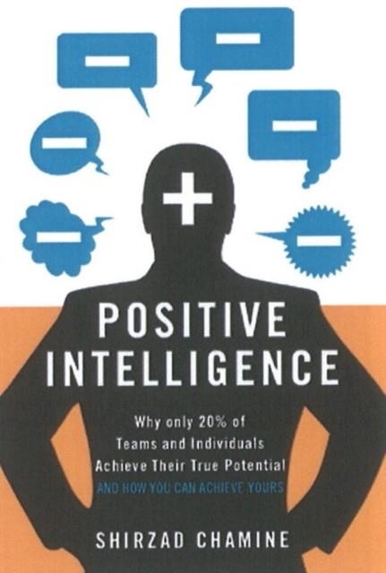 POSITIVE INTELLIGENCE: WHY ONLY 20% OF TEAMS AND INDIVIDUALS ACHIEVE THEIR TRUE POTENTIAL AND HOW YOU CAN ACHIEVE YOURS | 9781608322787 | CHAMINE, SHIRZAD 