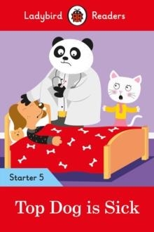 TOP DOG IS SICK - LADYBIRD READERS STARTER LEVEL 5 | 9780241393710 | LADYBIRD TEAM