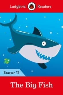 THE BIG FISH - LADYBIRD READERS STARTER LEVEL 12 | 9780241393796 | LADYBIRD TEAM