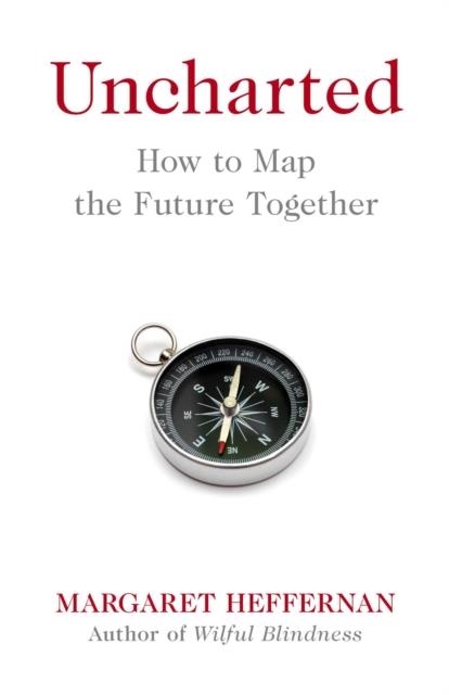 UNCHARTED : HOW TO MAP THE FUTURE | 9781471179792 | MARGARET HEFFERNAN