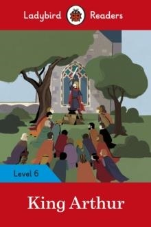 KING ARTHUR - LADYBIRD READERS LEVEL 6 | 9780241401965 | LADYBIRD TEAM