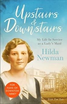 UPSTAIRS & DOWNSTAIRS : MY LIFE IN SERVICE AS A LADY'S MAID | 9781789461275 | TIM TATE, HILDA NEWMAN
