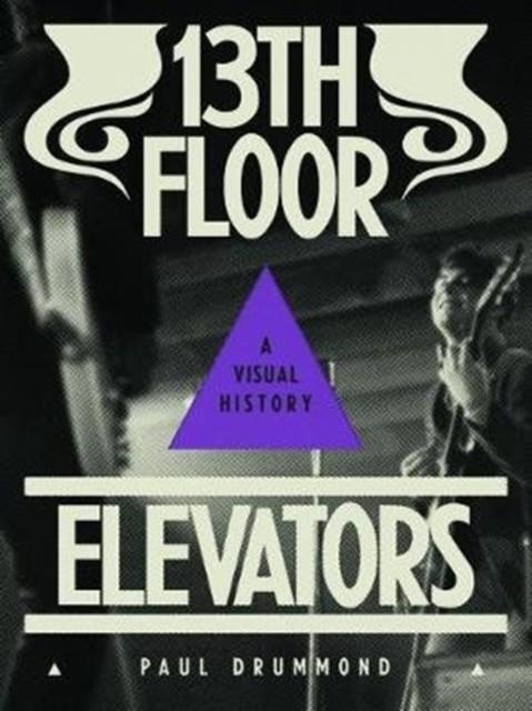 13TH FLOOR ELEVATORS: A VISUAL HISTORY | 9781944860110 | PAUL DRUMMOND
