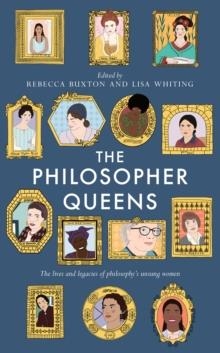 THE PHILOSOPHER QUEENS: THE LIVES AND LEGACIES OF PHILOSPHY'S UNSUNG WOMEN | 9781783528011 | REBECCA BUXTON