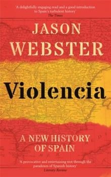 VIOLENCIA: A NEW HISTORY OF SPAIN: PAST, PRESENT AND THE FUTURE OF THE WEST | 9781472129833 | JASON WEBSTER