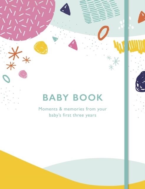BABY BOOK : MOMENTS AND MEMORIES FROM YOUR BABY'S FIRST THREE YEARS | 9780711253711