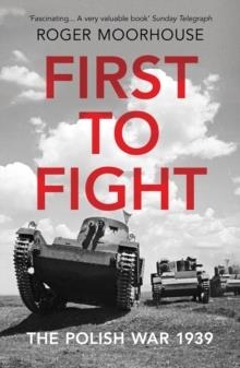 FIRST TO FIGHT : THE POLISH WAR 1939 | 9781784706241 | ROGER MOORHOUSE