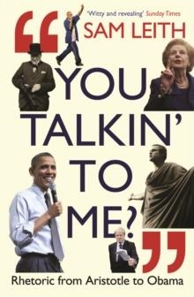 YOU TALKIN' TO ME? : RHETORIC FROM ARISTOTLE TO TRUMP AND BEYOND ... | 9781788163187 | SAM LEITH