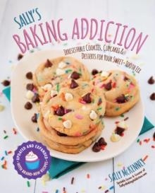 SALLY'S BAKING ADDICTION: IRRESISTIBLE COOKIES, CUPCAKES, AND DESSERTS FOR YOUR SWEET-TOOTH FIX | 9781631062766 | SALLY MCKENNEY