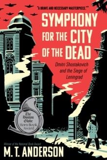 SYMPHONY FOR THE CITY OF THE DEAD : DMITRI SHOSTAKOVICH AND THE SIEGE OF LENINGRAD | 9780763691004 | M.T. ANDERSON