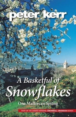 A BASKETFUL OF SNOWFLAKES : ONE MALLORCAN SPRING | 9780957306233 | PETER KERR