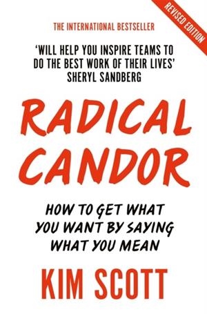 RADICAL CANDOR : FULLY REVISED AND UPDATED EDITION: HOW TO GET WHAT YOU WANT BY SAYING WHAT YOU MEAN | 9781529038347 | KIM SCOTT