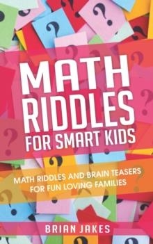 MATH RIDDLES FOR SMART KIDS: MATH RIDDLES AND BRAIN TEASERS FOR FUN LOVING FAMILIES | 9781653722549 | BRIAN JAKES