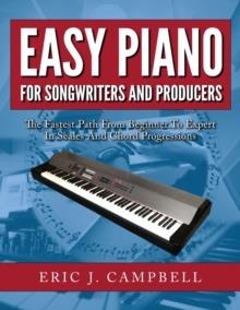 EASY PIANO FOR SONGWRITERS AND PRODUCERS | 9781975917036 | ERIC J CAMPBELL