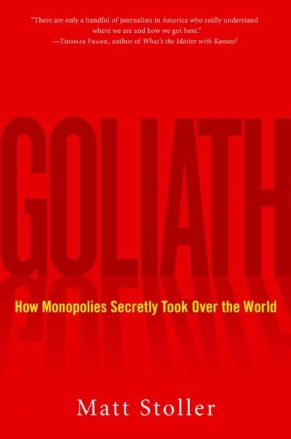 GOLIATH : THE 100-YEAR WAR BETWEEN MONOPOLY POWER AND DEMOCRACY | 9781501183089 | MATT STOLLER