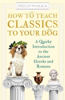 HOW TO TEACH CLASSICS TO YOUR DOG | 9781786078148 | PHILIP WOMACK