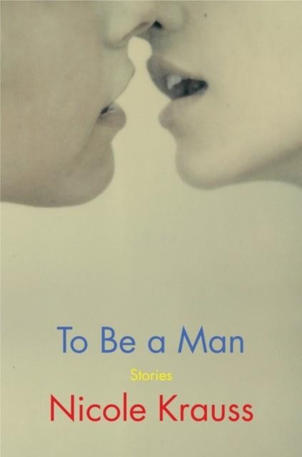 TO BE A MAN | 9780062431028 | NICOLE KRAUSS