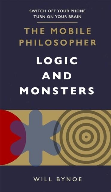 THE MOBILE PHILOSOPHER: LOGIC AND MONSTERS | 9781780724447 | WILL BYNOE