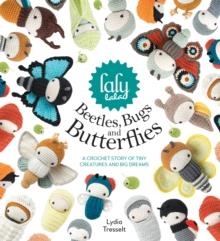 LALYLALA'S BEETLES, BUGS AND BUTTERFLIES : A CROCHET STORY OF TINY CREATURES AND BIG DREAMS | 9781446306666 | LYDIA TRESSELT