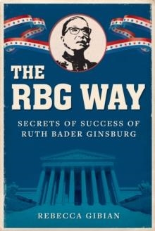 THE RBG WAY : THE SECRETS OF RUTH BADER GINSBURG'S SUCCESS | 9781510749580 | REBECCA GIBIAN 