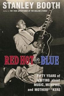 RED HOT AND BLUE: FIFTY YEARS OF WRITING ABOUT MUSIC, MEMPHIS, AND MOTHERF**KERS | 9781641601061 | STANLEY BOOTH