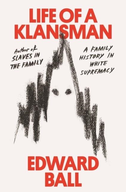 LIFE OF A KLANSMAN: A FAMILY HISTORY IN WHITE SUPREMACY | 9780374186326 | EDWARD BALL