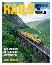 RAILS AROUND THE WORLD : TWO CENTURIES OF TRAINS AND LOCOMOTIVES | 9780760368107 | BRIAN SOLOMON