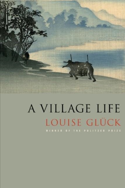A VILLAGE LIFE: POEMS | 9780374532437 | LOUISE GLUCK