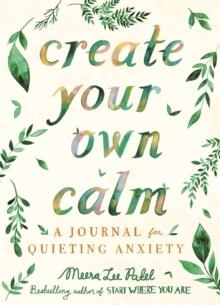 CREATE YOUR OWN CALM : A JOURNAL FOR QUIETING ANXIETY | 9781912785414 | MEERA LEE PATEL