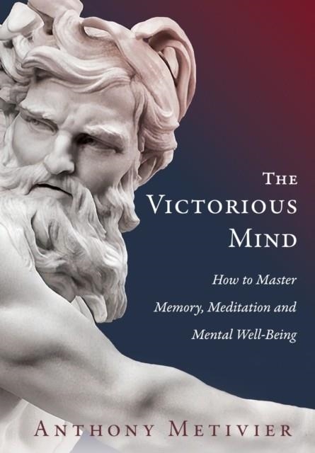 THE VICTORIOUS MIND: HOW TO MASTER MEMORY, MEDITATION AND MENTAL WELL-BEING | 9780648751984 | ANTHONY METIVIER